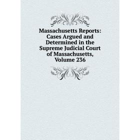 

Книга Massachusetts Reports: Cases Argued and Determined in the Supreme Judicial Court of Massachusetts, Volume 236