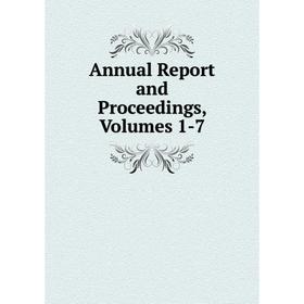

Книга Annual Report and Proceedings, Volumes 1-7