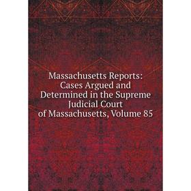 

Книга Massachusetts Reports: Cases Argued and Determined in the Supreme Judicial Court of Massachusetts, Volume 85