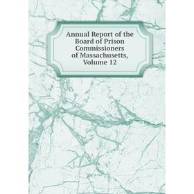 

Книга Annual Report of the Board of Prison Commissioners of Massachusetts. Volume 12