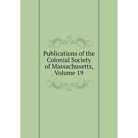 

Книга Publications of the Colonial Society of Massachusetts. Volume 19