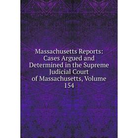 

Книга Massachusetts Reports: Cases Argued and Determined in the Supreme Judicial Court of Massachusetts, Volume 154