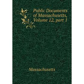 

Книга Public Documents of Massachusetts. Volume 12, part 1. Massachusetts