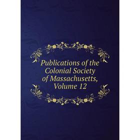

Книга Publications of the Colonial Society of Massachusetts. Volume 12