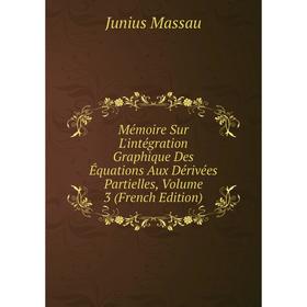 

Книга Mémoire Sur L'intégration Graphique Des Équations Aux Dérivées Partielles, Volume 3