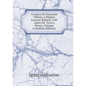 

Книга Cronica Di Giovanni Villani, a Miglior Lezione Ridotta Coll' Aiuto De' Testi a Penna. Volume 6 (Italian Edition). Ignazio Moutier