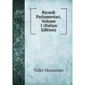 

Книга Ricordi Parlamentari. Volume 1 (Italian Edition). Tullo Massarani