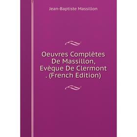 

Книга Oeuvres complètes De Massillon, Evèque De Clermont