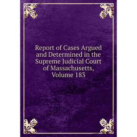 

Книга Report of Cases Argued and Determined in the Supreme Judicial Court of Massachusetts. Volume 183