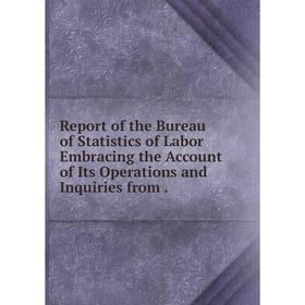 

Книга Report of the Bureau of Statistics of Labor Embracing the Account of Its Operations and Inquiries from.