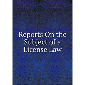 

Книга Reports On the Subject of a License Law