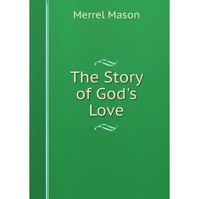 

Книга The Story of God's Love. Merrel Mason