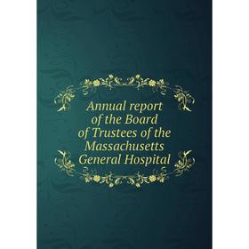 

Книга Annual report of the Board of Trustees of the Massachusetts General Hospital