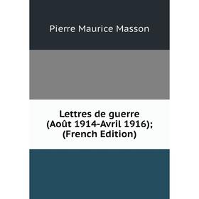 

Книга Lettres de guerre (Août 1914-Avril 1916);