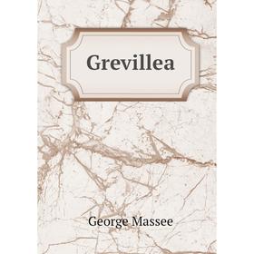 

Книга Grevillea. George Massee