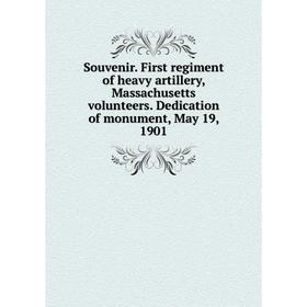 

Книга Souvenir. First regiment of heavy artillery, Massachusetts volunteers. Dedication of monument, May 19, 1901