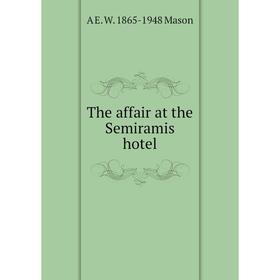 

Книга The affair at the Semiramis hotel. A E. W. 1865-1948 Mason