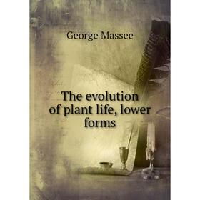 

Книга The evolution of plant life, lower forms. George Massee