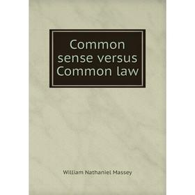 

Книга Common sense versus Common law. William Nathaniel Massey