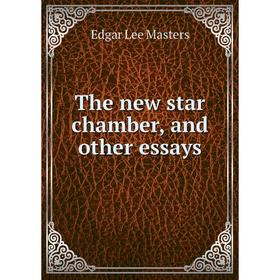 

Книга The new star chamber, and other essays. Edgar Lee Masters