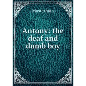 

Книга Antony: the deaf and dumb boy. Masterman