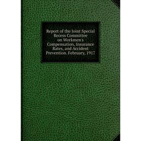 

Книга Report of the Joint Special Recess Committee on Workmen's Compensation, Insurance Rates, and Accident Prevention. February, 1917