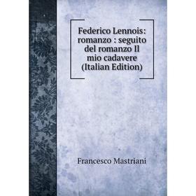

Книга Federico Lennois: romanzo: seguito del romanzo Il mio cadavere (Italian Edition). Francesco Mastriani