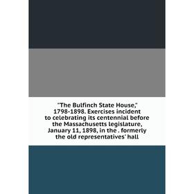 

Книга The Bulfinch State House, 1798-1898