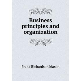 

Книга Business principles and organization. Frank Richardson Mason