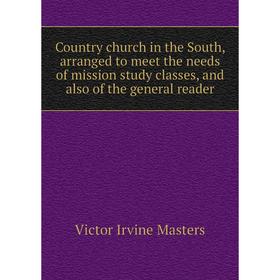 

Книга Country church in the South, arranged to meet the needs of mission study classes, and also of the general reader. Victor Irvine Masters