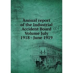 

Книга Annual report of the Industrial Accident Board. Volume July 1918 - June 1919