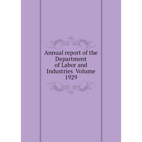 

Книга Annual report of the Department of Labor and Industries . Volume 1929