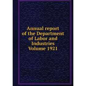 

Книга Annual report of the Department of Labor and Industries . Volume 1921