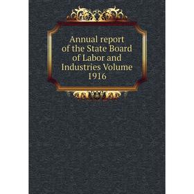 

Книга Annual report of the State Board of Labor and Industries. Volume 1916
