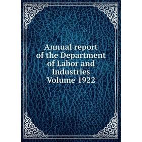 

Книга Annual report of the Department of Labor and Industries . Volume 1922