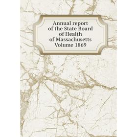 

Книга Annual report of the State Board of Health of Massachusetts. Volume 1869