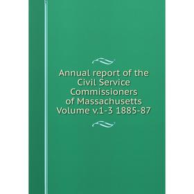 

Книга Annual report of the Civil Service Commissioners of Massachusetts. Volume v.1-3 1885-87