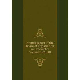 

Книга Annual report of the Board of Registration in Optometry. Volume 1920-40