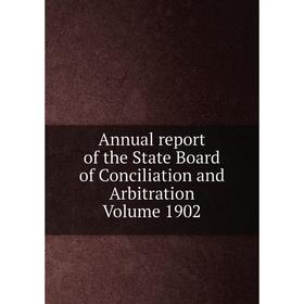 

Книга Annual report of the State Board of Conciliation and Arbitration . Volume 1902