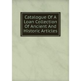 

Книга Catalogue Of A Loan Collection Of Ancient And Historic Articles