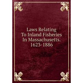 

Книга Laws Relating To Inland Fisheries In Massachusetts 1623-1886