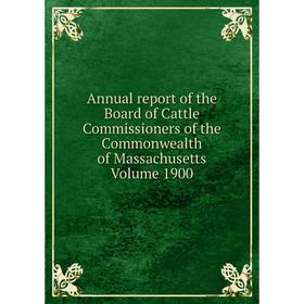 

Книга Annual report of the Board of Cattle Commissioners of the Commonwealth of Massachusetts . Volume 1900