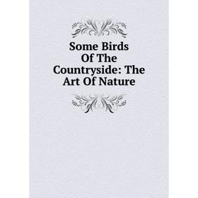 

Книга Some Birds Of The Countryside: The Art Of Nature