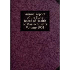 

Книга Annual report of the State Board of Health of Massachusetts. Volume 1903