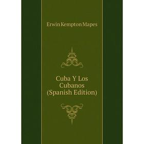 

Книга Cuba Y Los Cubanos (Spanish Edition). Erwin Kempton Mapes
