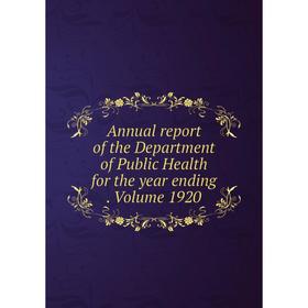 

Книга Annual report of the Department of Public Health for the year ending. Volume 1920