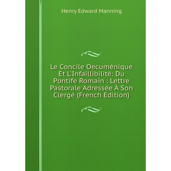 фото Книга le concile oecuménique et l'infaillibilité: du pontife romain: lettre pastorale adressée à son clergé nobel press