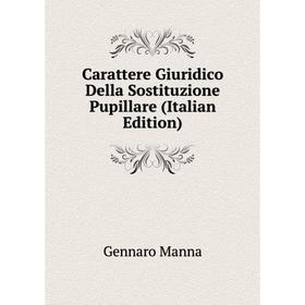 

Книга Carattere Giuridico Della Sostituzione Pupillare (Italian Edition). Gennaro Manna