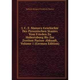 

Книга J. C. F. Manso's Geschichte Des Preussischen Staates Vom Frieden Zu Hubertsburg Bis Zur Zweiten Pariser Abkunft. Volume 1 (German Edition)