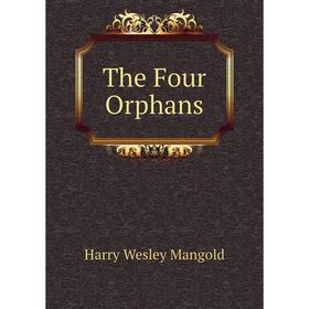 

Книга The Four Orphans. Harry Wesley Mangold
